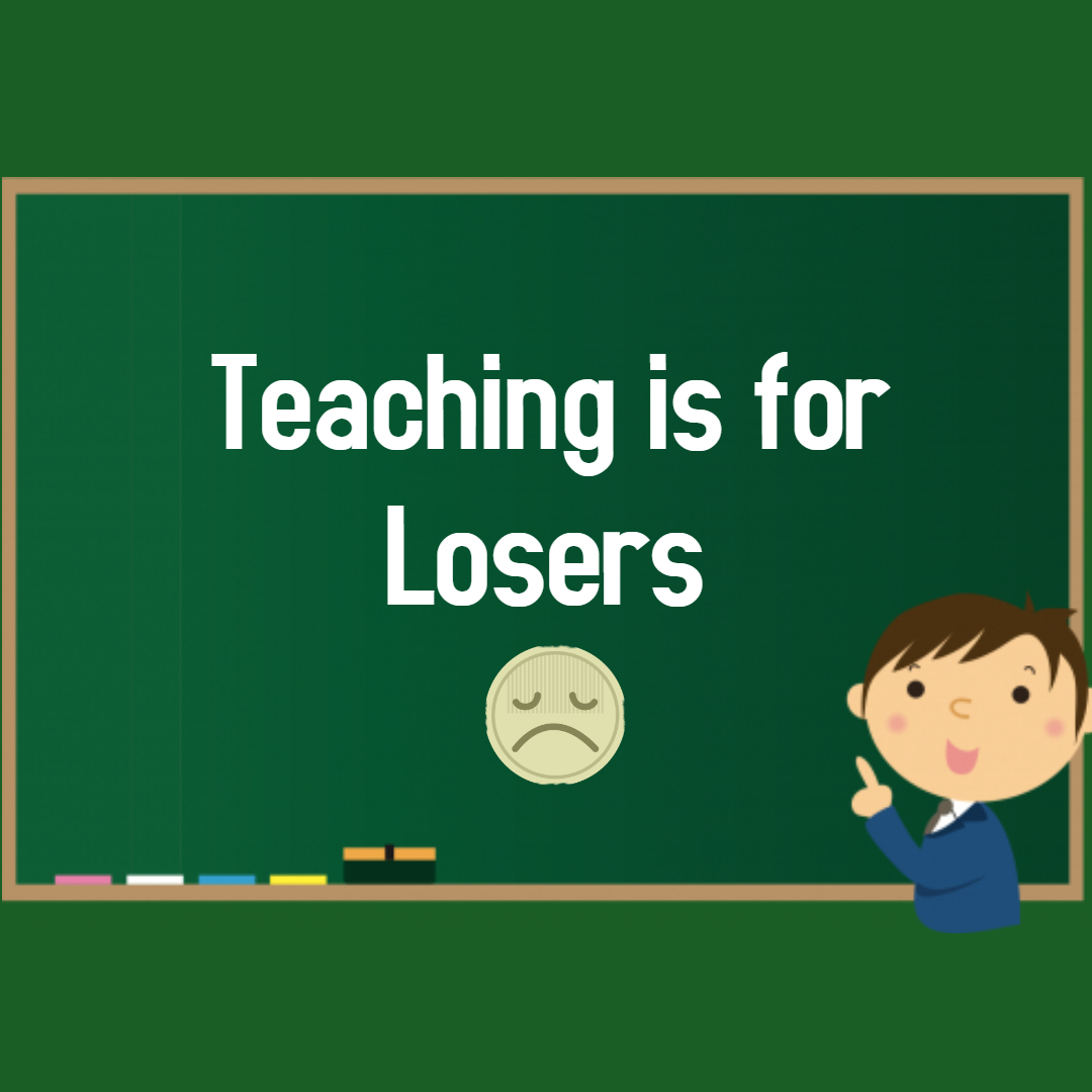 Teaching is for the losers