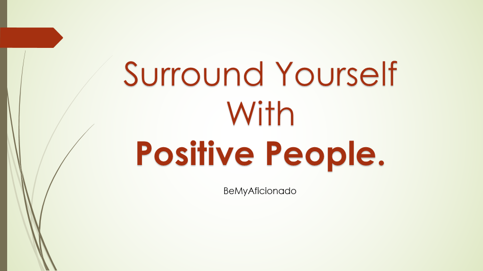 Surround Yourself with positive people