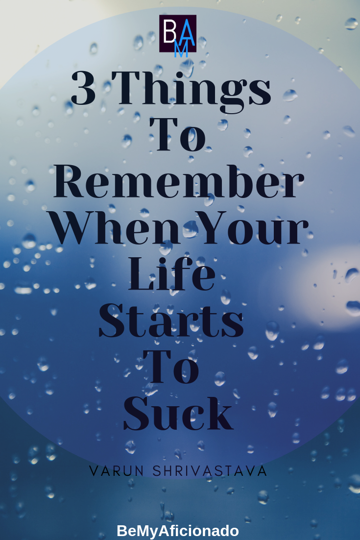 3 Things To Remember When Your Life Starts To Suck