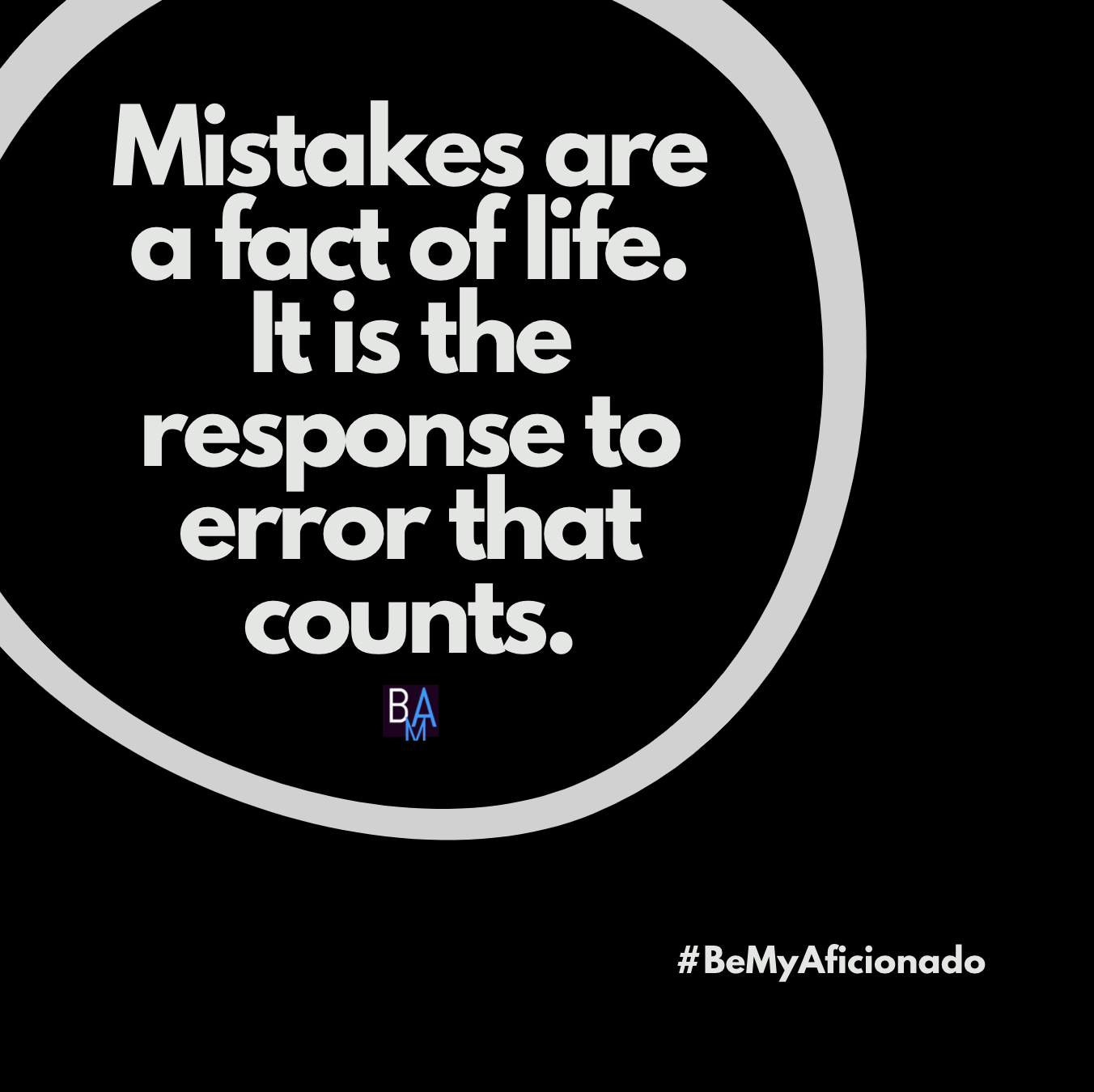 Mistakes are a fact of life. It is the response to error that counts.