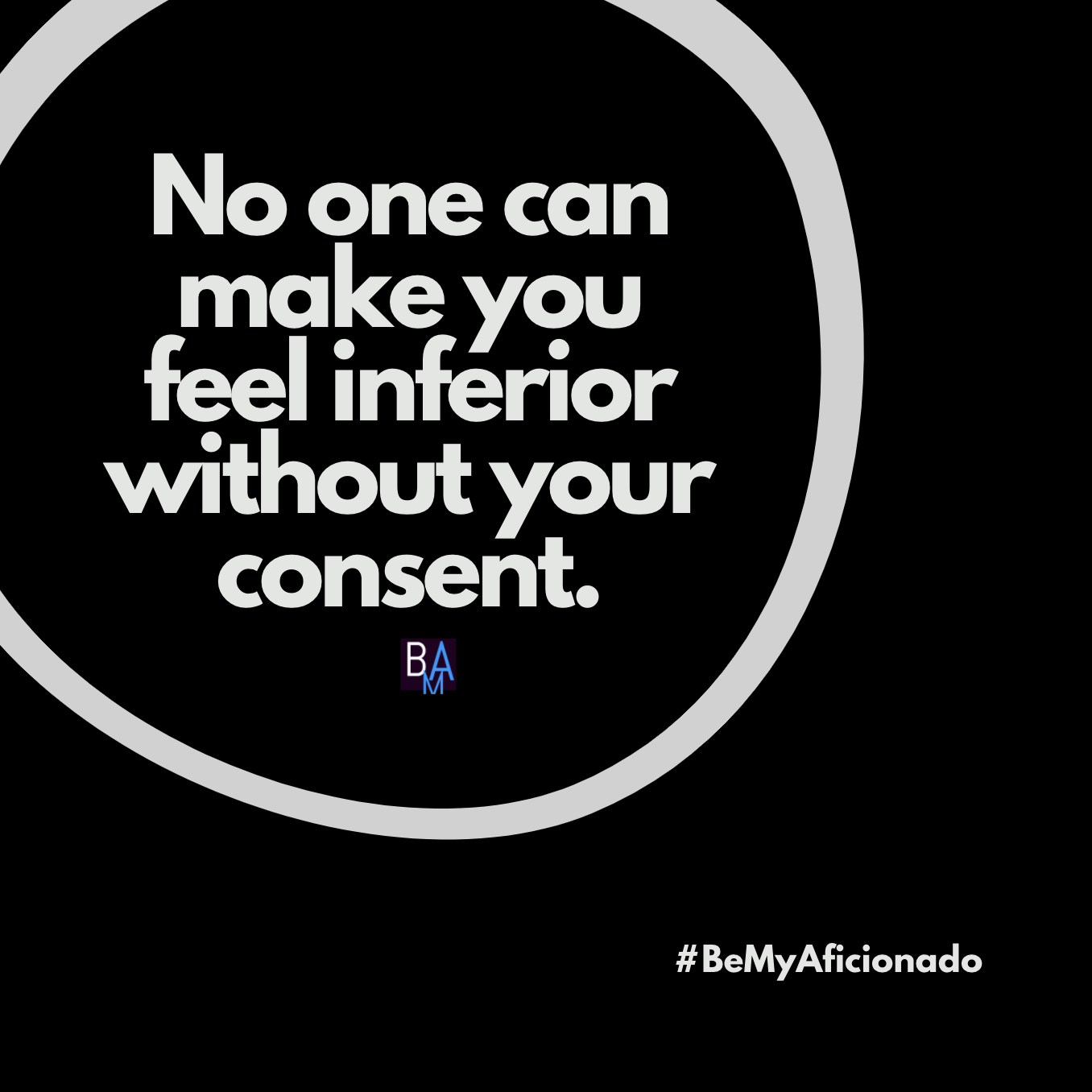 No one can make you feel inferior without your consent.
